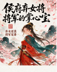 侯府弃女将军的掌心宝-动漫合集